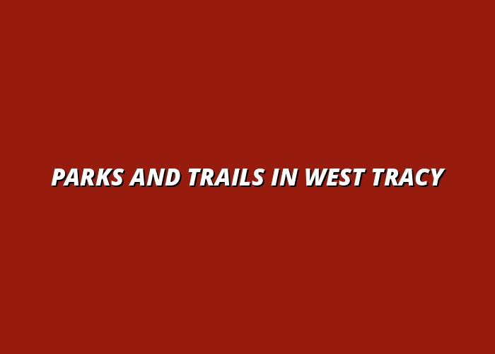 Guide to Exploring Parks and Trails in West Tracy, Tracy